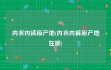 内衣内裤原产地(内衣内裤原产地在哪)