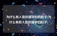 为什么有人喜欢摸孕妇的肚子(为什么有些人喜欢摸孕妇肚子)