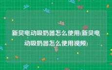 新贝电动吸奶器怎么使用(新贝电动吸奶器怎么使用视频)