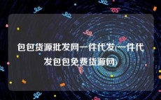 包包货源批发网一件代发(一件代发包包免费货源网)