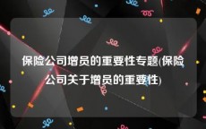 保险公司增员的重要性专题(保险公司关于增员的重要性)