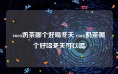 coco奶茶哪个好喝冬天 coco奶茶哪个好喝冬天可以喝