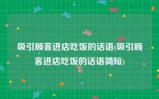 吸引顾客进店吃饭的话语(吸引顾客进店吃饭的话语简短)