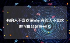 有的人不喜欢做hrbp(有的人不喜欢做飞机命题符号化)