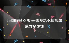 Ucc国际洗衣店 ucc国际洗衣店加盟总共多少钱