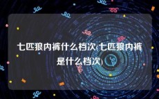 七匹狼内裤什么档次(七匹狼内裤是什么档次)