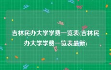吉林民办大学学费一览表(吉林民办大学学费一览表最新)