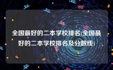 全国最好的二本学校排名(全国最好的二本学校排名及分数线)