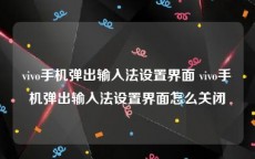 vivo手机弹出输入法设置界面 vivo手机弹出输入法设置界面怎么关闭