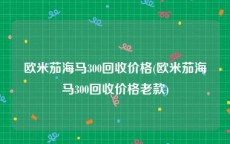欧米茄海马300回收价格(欧米茄海马300回收价格老款)