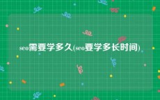 seo需要学多久(seo要学多长时间)