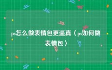 ps怎么做表情包更逼真〈ps如何做表情包〉