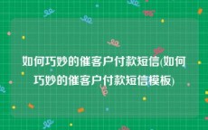 如何巧妙的催客户付款短信(如何巧妙的催客户付款短信模板)