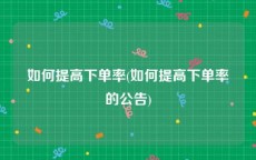 如何提高下单率(如何提高下单率的公告)