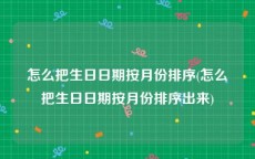 怎么把生日日期按月份排序(怎么把生日日期按月份排序出来)