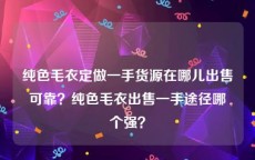 纯色毛衣定做一手货源在哪儿出售可靠？纯色毛衣出售一手途径哪个强？