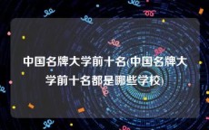 中国名牌大学前十名(中国名牌大学前十名都是哪些学校)