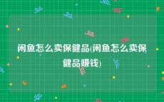 闲鱼怎么卖保健品(闲鱼怎么卖保健品赚钱)