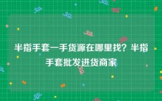 半指手套一手货源在哪里找？半指手套批发进货商家