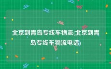 北京到青岛专线车物流(北京到青岛专线车物流电话)