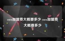 coco加盟费大概要多少 coco加盟费大概要多少
