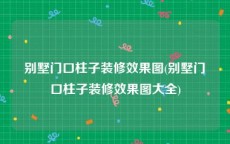 别墅门口柱子装修效果图(别墅门口柱子装修效果图大全)