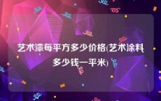 艺术漆每平方多少价格(艺术涂料多少钱一平米)