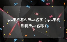 oppo手机怎么改wifi名字〈oppo手机如何改wifi名称〉