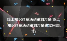 线上知识竞赛活动策划方案(线上知识竞赛活动策划方案建党100周年)