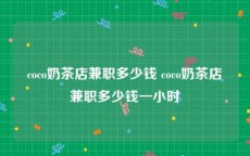 coco奶茶店兼职多少钱 coco奶茶店兼职多少钱一小时