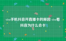 vivo手机抖音开直播卡的原因 vivo看抖音为什么会卡