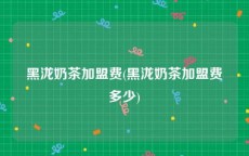 黑泷奶茶加盟费(黑泷奶茶加盟费多少)