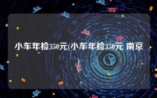 小车年检350元(小车年检350元 南京)