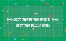 1000w激光切割机切割参数表(1000w激光切割机工艺参数)