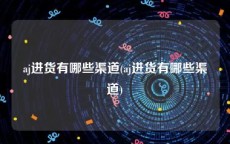 aj进货有哪些渠道(aj进货有哪些渠道)