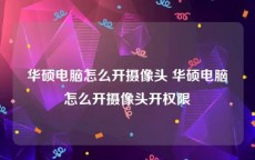 华硕电脑怎么开摄像头 华硕电脑怎么开摄像头开权限