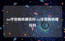 dnf手游搬砖赚钱吗 dnf手游搬砖赚钱吗