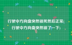 行驶中方向盘突然锁死然后正常(行驶中方向盘突然锁了一下)