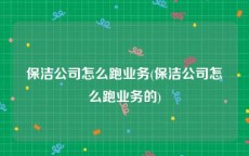 保洁公司怎么跑业务(保洁公司怎么跑业务的)