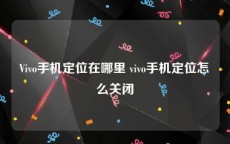 Vivo手机定位在哪里 vivo手机定位怎么关闭