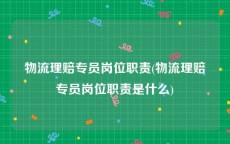 物流理赔专员岗位职责(物流理赔专员岗位职责是什么)