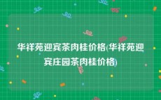 华祥苑迎宾茶肉桂价格(华祥苑迎宾庄园茶肉桂价格)