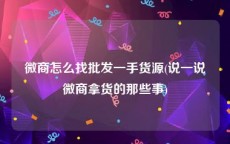 微商怎么找批发一手货源(说一说微商拿货的那些事)