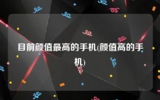 目前颜值最高的手机(颜值高的手机)