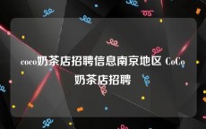 coco奶茶店招聘信息南京地区 CoCo奶茶店招聘