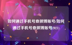 如何通过手机号查微博账号(如何通过手机号查微博账号2021)