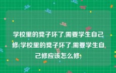 学校里的凳子坏了,需要学生自己修(学校里的凳子坏了,需要学生自己修应该怎么修)