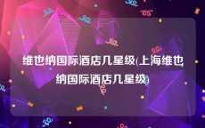 维也纳国际酒店几星级(上海维也纳国际酒店几星级)