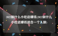 2022做什么小吃店赚钱(2022做什么小吃店赚钱适合一个人做)