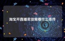 淘宝开直播卖货需要什么条件